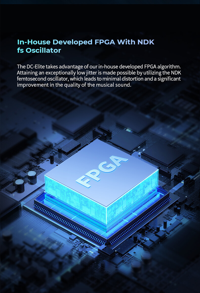 Le DC-Elite bénéficie de notre propre algorithme FPGA développé en interne, associé à l'oscillateur femtoseconde NDK. Cette combinaison permet d'atteindre une gigue exceptionnellement faible, réduisant ainsi la distorsion au minimum et améliorant considérablement la qualité sonore globale.