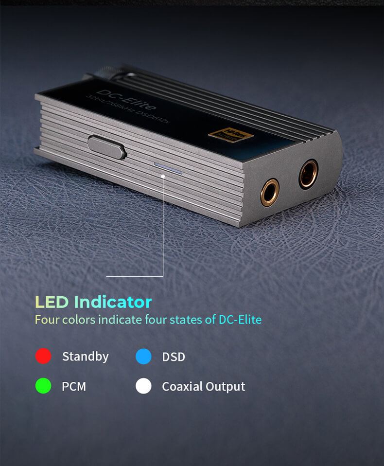 Le DC-Elite propose une sortie audio haut de gamme avec une résolution de 32 bits/768 kHz et prend en charge les fichiers DSD jusqu'à 512x. Il est équipé d'un indicateur LED qui utilise quatre couleurs pour représenter les différents états de l'appareil : veille, lecture PCM, lecture DSD et sortie coaxiale.